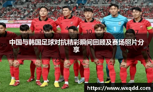 中国与韩国足球对抗精彩瞬间回顾及赛场照片分享